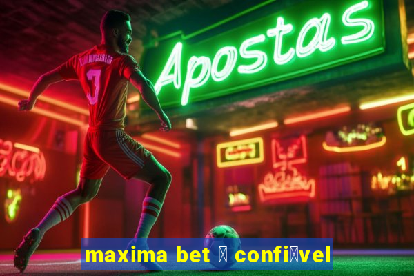 maxima bet 茅 confi谩vel