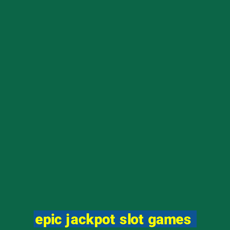 epic jackpot slot games