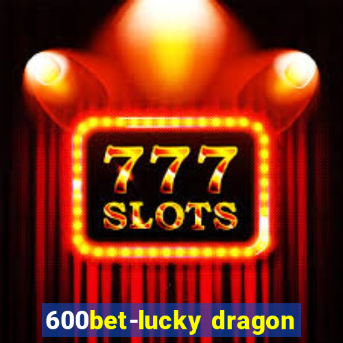 600bet-lucky dragon