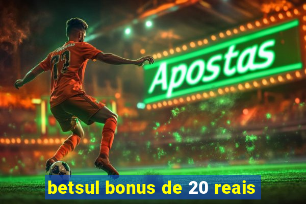 betsul bonus de 20 reais