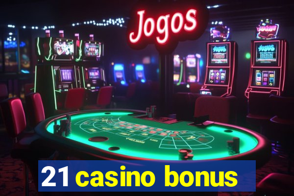 21 casino bonus