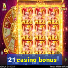 21 casino bonus