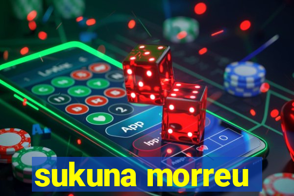 sukuna morreu