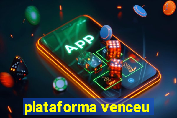 plataforma venceu