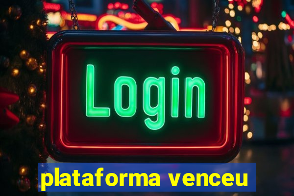 plataforma venceu