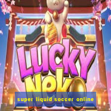 super liquid soccer online