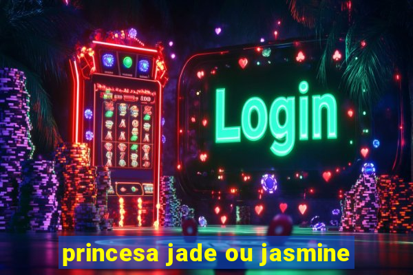 princesa jade ou jasmine