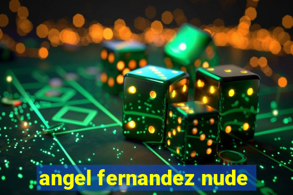 angel fernandez nude