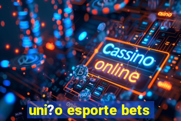 uni?o esporte bets