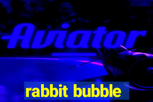 rabbit bubble