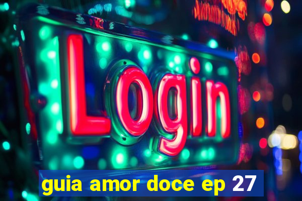 guia amor doce ep 27