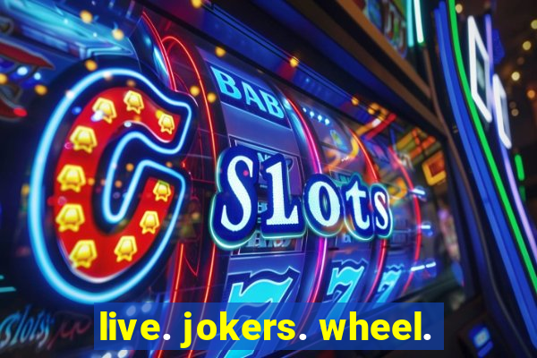 live. jokers. wheel.