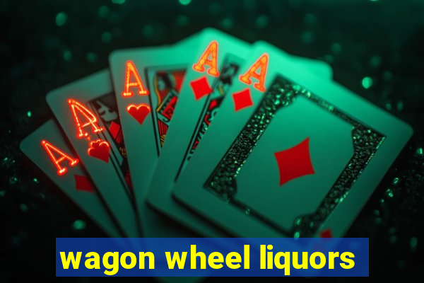 wagon wheel liquors