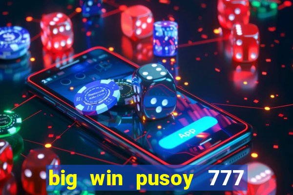 big win pusoy 777 and tongits