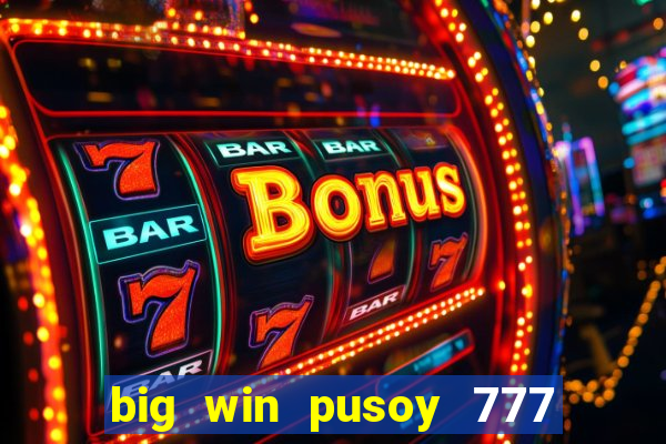 big win pusoy 777 and tongits