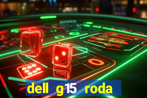 dell g15 roda quais jogos