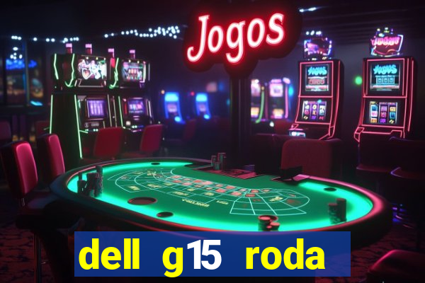 dell g15 roda quais jogos