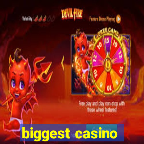 biggest casino