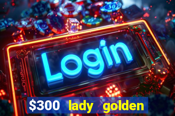 $300 lady golden casino no deposit bonus