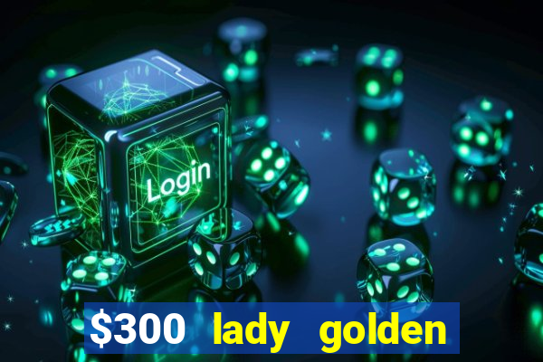 $300 lady golden casino no deposit bonus