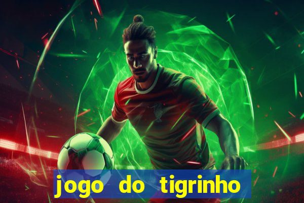 jogo do tigrinho que da dinheiro no cadastro