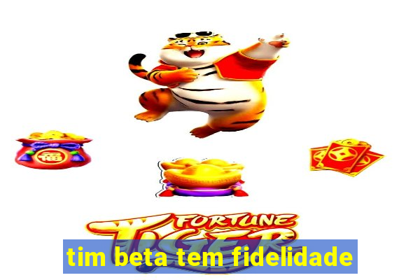 tim beta tem fidelidade