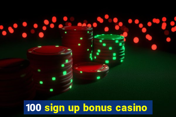 100 sign up bonus casino