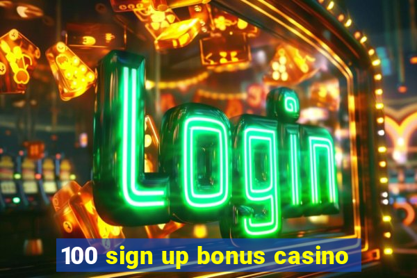 100 sign up bonus casino