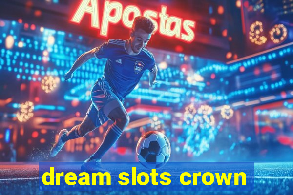 dream slots crown