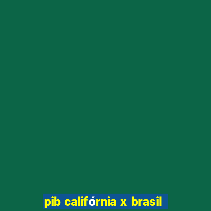 pib califórnia x brasil