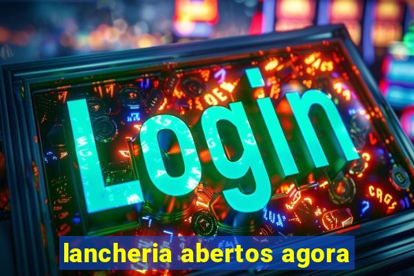 lancheria abertos agora