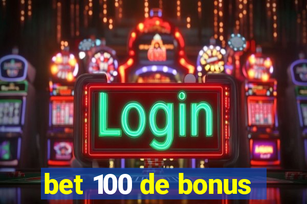 bet 100 de bonus