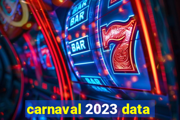 carnaval 2023 data