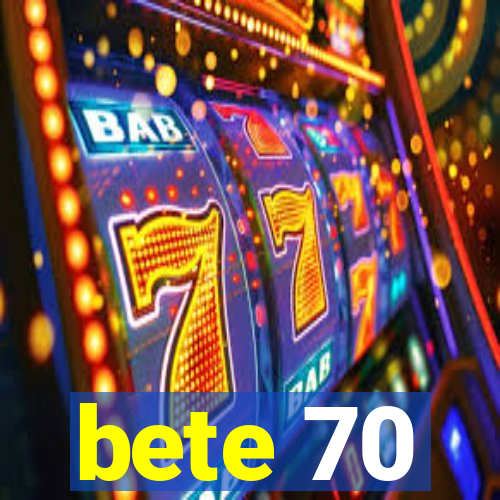 bete 70