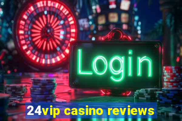 24vip casino reviews