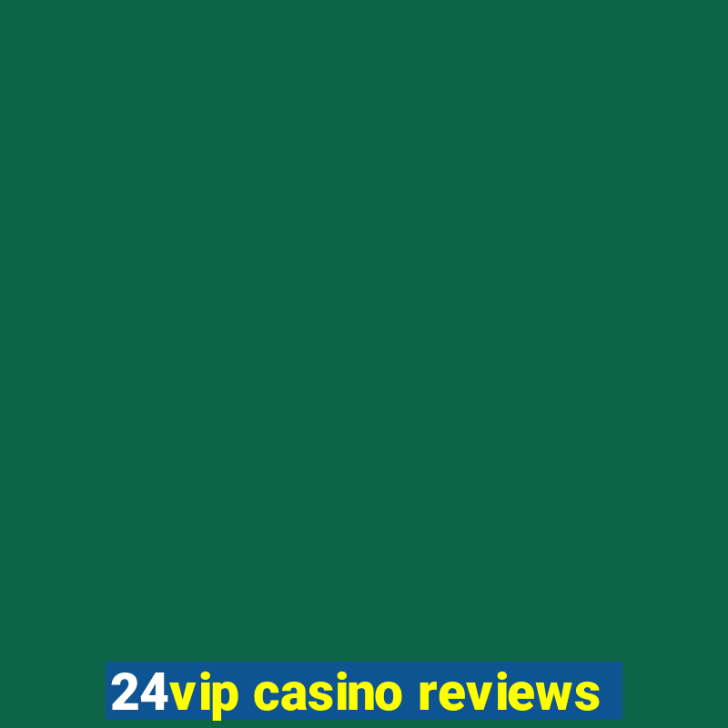 24vip casino reviews