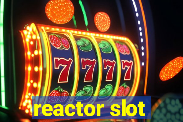 reactor slot