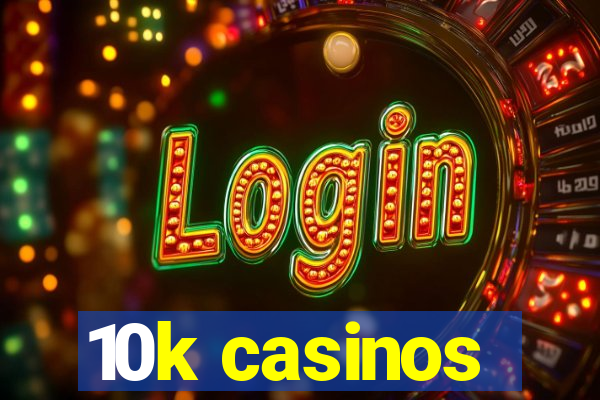 10k casinos