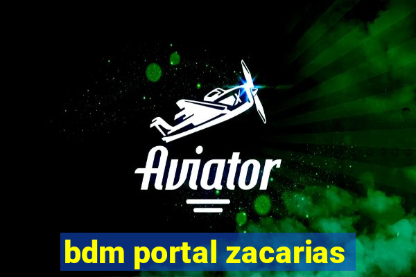 bdm portal zacarias