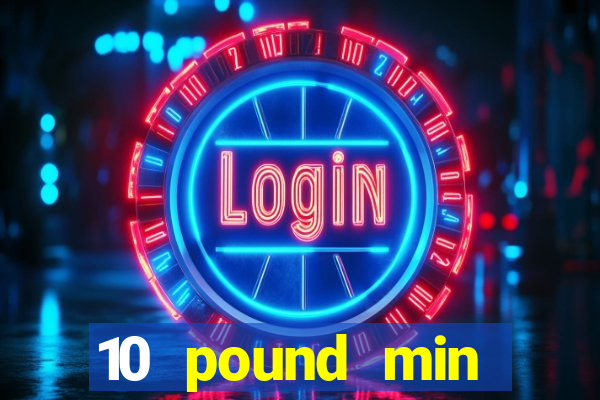 10 pound min deposit casino