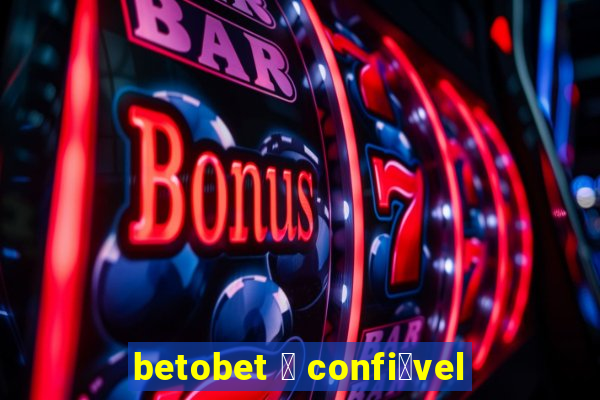 betobet 茅 confi谩vel