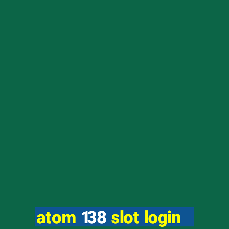 atom 138 slot login