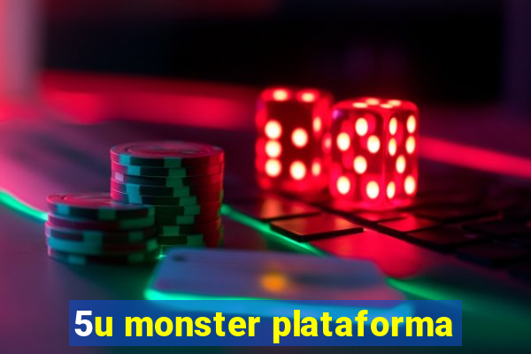 5u monster plataforma