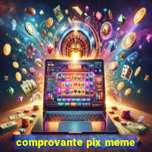 comprovante pix meme