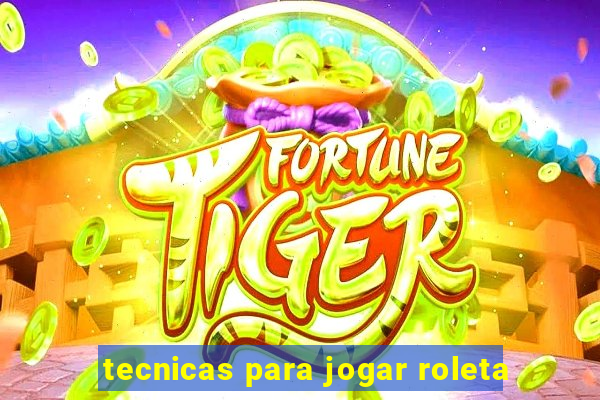 tecnicas para jogar roleta