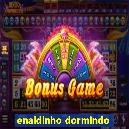 enaldinho dormindo