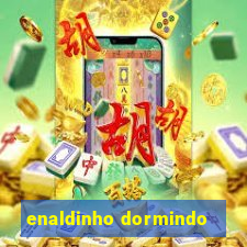 enaldinho dormindo