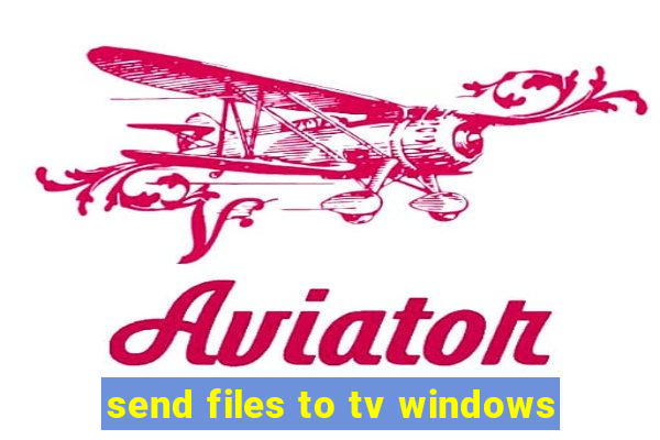 send files to tv windows