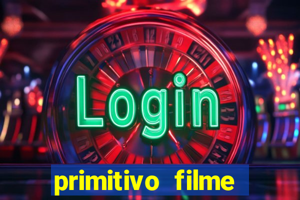 primitivo filme completo dublado mega filmes