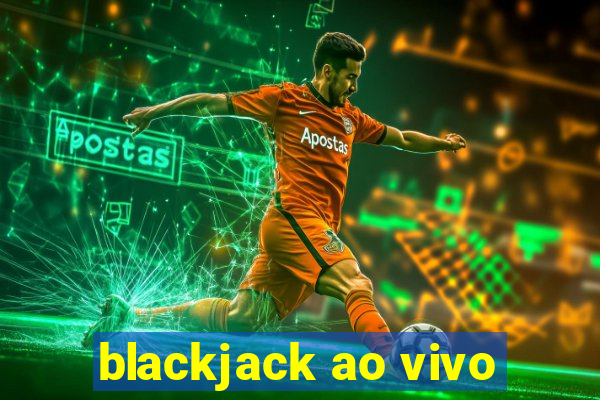 blackjack ao vivo